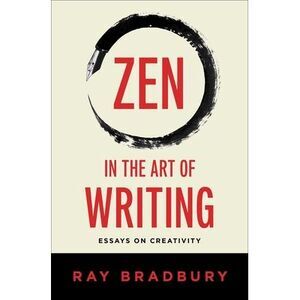 Zen in the Art of Writing: Essays on Creativity -- Ray Bradbury